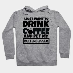 I just want to drink coffee and pet my Bullenbeisser Hoodie